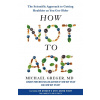 How Not to Age - Michael Greger