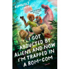 I Got Abducted by Aliens and Now I'm Trapped in a Rom-Com - Kimberly Lemming