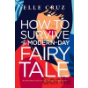 How to Survive a Modern-Day Fairy Tale - Elle Cruz