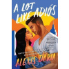 A Lot Like Adios : A Novel - Alexis Daria