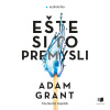 Ešte si to premysli - Adam Grant