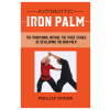 Authentic Iron Palm: The Complete Training Manual (Starr Phillip)