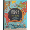 Atlas světa pro děti - Příroda, Státy, Kultura, Památky - SUN
