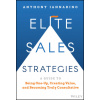 Elite Sales Strategies: A Guide to Being One-Up, C reating Value, and Becoming Truly Consultative