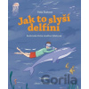 Jak to slyší delfíni - Petra Štarková, Jana Divoká, Josefína Petra Stibitzová (ilustrátor)