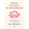 Twoja psychika w menopauzie. Jak przejść kluczową przemianę z wiedzą i pewnością siebie