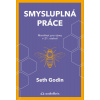 Smysluplná práce - Manifest pro týmy v 21. století - Seth Godin