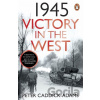 1945: Victory in the West - Prof. Peter, TD, VR, BA , PhD, FRHistS, FRGS, KJ Caddick-Adams