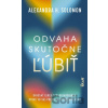 Odvaha skutočne ľúbiť - Alexandra H. Solomon