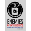 Enemies of Intelligence: Knowledge and Power in American National Security (Betts Richard)