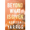 Beyond What is Given (Rebecca Yarros)