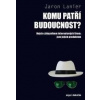 Komu patří budoucnost? Nejste zákazníkem internetových firem jste jejich produktem