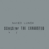 Naked Lunch - Songs For The Exhausted (CD)