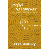 Umění naslouchat - Kate Murphy