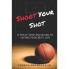 Shoot Your Shot: A Sport-Inspired Guide To Living Your Best Life