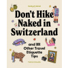 Lonely Planet Dont Hike Naked in Switzerland: And 101 Other Travel Etiquette Tips