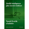 Umělá inteligence jako (nové) médium - Dvořák Tomáš