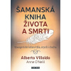 Alberto Villoldo: Šamanská kniha života a smrti - Energetické léčení těla, mysli i ducha