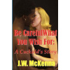 Be Careful What You Wish For: : A Cuckold's Story (J W McKenna)(Brožovaná)