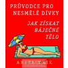 Průvodce pro nesmělé dívky Jak získat báječné tělo