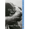 On Earth We're Briefly Gorgeous - Ocean Vuong