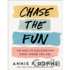 Chase the Fun – 100 Days to Discover Fun Right Where You Are - Annie F. Downs