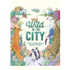 Wild In The City - Lonely Planet Kids, Kate Baker, Lonely Planet Global Limited