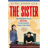 The Sister The Extraordinary Story of Kim Yo Jong the Most Powerful Woman in North Korea - Lee Sung-Yoon