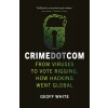 Crime Dot Com: From Viruses to Vote Rigging, How Hacking Went Global (White Geoff)