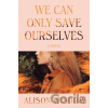 We Can Only Save Ourselves - Alison Wisdom