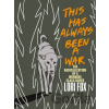 This Has Always Been A War - Lori Fox