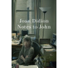 Notes to John - Joan Didion