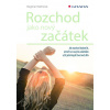 Rozchod jako nový začátek - Jak rozchod dokončit, otevřít se novým začátkům a žít ještě lepší život než dřív - Dagmar Kožinová