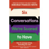 Six Conversations Were Scared to Have
