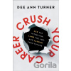 Crush Your Career – Ace the Interview, Land the Job, and Launch Your Future - Dee Ann Turner, Tim Elmore
