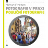 Fotografie v praxi: POULIČNÍ FOTOGRAFIE Michael Freeman