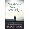 When Loving Him Is Hurting You: Hope and Help for Women Dealing with Narcissism and Emotional Abuse