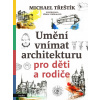 Umění vnímat architekturu pro děti a rodiče - Michael Třeštík