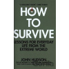 How to Survive: Lessons for Everyday Life from the Extreme World - John Hudson