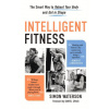 Intelligent Fitness: The Smart Way to Reboot Your Body and Get in Shape