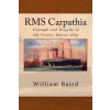 RMS Carpathia: Triumph and Tragedy of the Titanic Rescue Ship