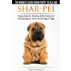 Shar-Pei - The Owner's Guide from Puppy to Old Age - Choosing, Caring For, Grooming, Health, Training and Understanding Your Chinese Shar-Pei Dog