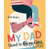 My Dad Used to Be So Cool - Keith Negley