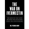 War on Ivermectin: The Medicine That Saved Millions and Could Have Ended the Covid Pandemic (Pevná)