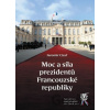 Moc a síla prezidentů Francouzské republiky - Jaromír Císař