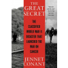 Great Secret - The Classified World War II Disaster that Launched the War on Cancer