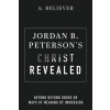 Jordan B. Peterson's Christ Revealed: Beyond Beyond Order or Maps of Meaning by Immersion