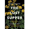 The Lost Supper: Searching for the Future of Food in the Flavors of the Past ()
