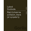 Rád čichám ke zvířatům, která jsi vycpala ty - Luboš Svoboda