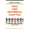 Sharma Robin S.: Vůdce, který nepotřeboval žádný titul (Všichni se rodíme jako géniové. Bohužel většina z nás zemře jako průměrný člověk. (od autora bestselleru 